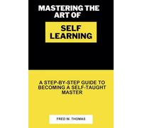 Mastering the art of self learning: A step-by-step guide to becoming a self-taught master