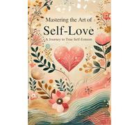 Mastering the Art of Self-Love: A Journey to True Self-Esteem: Micro Book - A14