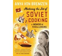 Mastering the Art of Soviet Cooking: A Memoir of Food and Longing by Anya von Br
