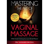 Mastering The Art Of Vaginal Massage: A Man's Guide To Giving Your Lover Ultimate Pleasure