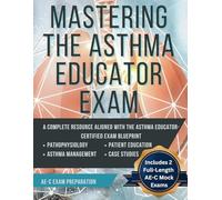 Mastering the Asthma Educator Educator Exam (Includes 2 Full Length Mock Exams): Mastering the Asthma Educator Educator Exam | Asthma Educator (AE-C) ... the Asthma Educator Examination (AE-C))