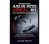Mastering the ASUS ROG XREAL R1 AR Gaming Glasses: A Step-by-Step Guide for Beginners to AR Gaming, Entertainment, and Smart Use (Mastering Modern Technology Series)