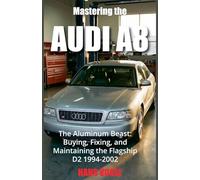 Mastering the Audi A8: The Aluminum Beast: Buying, Fixing, and Maintaining the Flagship D2 1994-2002 (Vogel Teknik)