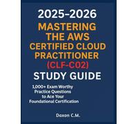 Mastering the AWS Certified Cloud Practitioner (CLF-C02) 2025-2026: Study Guide & 1,000+ Exam Worthy Practice Questions to Ace Your Foundational Certification