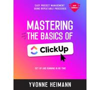 Mastering the Basics of ClickUp (2nd Edition): Easy project management using repeatable processes