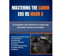 Mastering the Canon EOS R5 Mark II: A Complete User Manual for Capturing Cinematic Photos and Videos