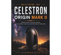 MASTERING THE CELESTRON ORIGIN MARK II: Advanced Smart Telescope Imaging, App Control & Deep Sky Astrophotography Workflows