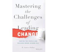 Mastering the Challenges of Leading Change: Inspire the People and Succeed Where Others Fail
