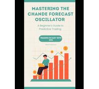 Mastering the Chande Forecast Oscillator: A Beginner’s Guide to Predictive Trading (Pro Trader Advanced Strategy and Next Level Special Indicators Series)
