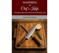 Mastering the Chef's Knife: A Practical Guide for the Home and Professional Cook (Mastering the Kitchen)