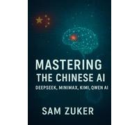 MASTERING THE CHINESE AI: DEEPSEEK MINIMAX QWEN KIMI (The AI Mastery Series: Navigating the Titans of Artificial Intelligence)