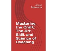 Mastering the Craft: The Art, Skill, and Science of Coaching