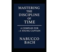 Mastering the Discipline of Time: A Compass for A Young Captain (A Young Captain - Leadership, Compass and Manuals)