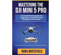 Mastering the DJI Mini 5 Pro: A Comprehensive guide, for beginners, to Unlock the Full Potential of Your Drone.
