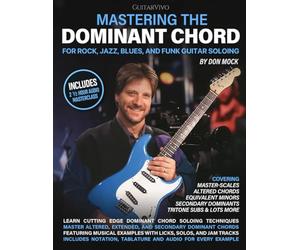 Mastering the Dominant Chord for Rock, Jazz, Blues and Funk Guitar Soloing: [Includes Audio Masterclass and Backing Tracks]