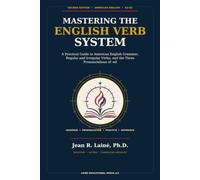 MASTERING THE ENGLISH VERB SYSTEM: A Practical Guide to American English Grammar, Regular and Irregular Verbs, and the Three Pronunciations of -ed