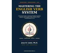 MASTERING THE ENGLISH VERB SYSTEM: A Practical Guide to American English Grammar, Regular and Irregular Verbs, and the Three Pronunciations of -ed
