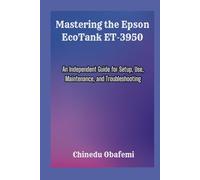 Mastering the Epson EcoTank ET-3950: An Independent Guide for Setup, Use, Maintenance, and Troubleshooting