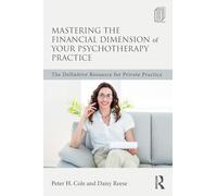 Mastering the Financial Dimension of Your Psychotherapy Practice: The Definitive Resource for Private Practice