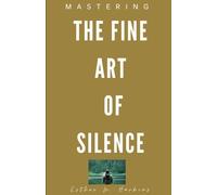 Mastering the fine art of Silence: Discover the power of quiet