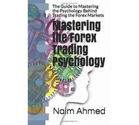 Mastering the Forex Trading Psychology: The Guide to Mastering the Psychology Behind Trading the Forex Markets (Financial Trading)