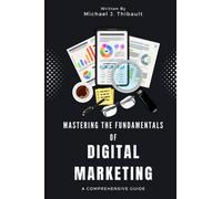 Mastering the Fundamentals of Digital Marketing: A Comprehensive Guide