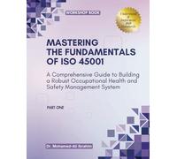 MASTERING The Fundamentals of ISO 45001: A Comprehensive Guide to Building a Robust Occupational Health and Safety Management System
