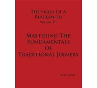 Mastering The Fundamentals Of Traditional Joinery (The Skills Of A Blacksmith Vol. III) by Mark Aspery (2013-08-02)