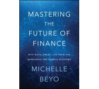 Mastering the Future of Finance : How Data, Trust, and Tech Are Reshaping the Global Economy