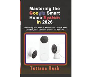 Mastering the Google Smart Home System in 2026: Everything You Need to Know About Google Nest Doorbell, Nest Cam and Gemini for Home AI. (Gadgets simplified guides)