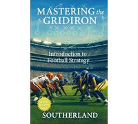 Mastering the Gridiron: Introduction to Football Strategy: A Complete Coaching Guide to Offensive Play Design, Defensive Schemes, Situational Strategy, Practice Preparation, Film Study, Speci