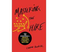 Mastering the Hire: 12 Strategies to Improve Your Odds of Finding the Best Hire