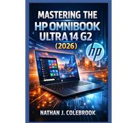 Mastering the HP OmniBook Ultra 14 G2 (2026): An Independent Guide to Setup, Features, Performance, and Everyday Use for Beginners and Seniors (Nathan J. Colebrook’s Smart Product Guide Series)