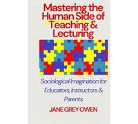 Mastering the Human Side of Teaching & Lecturing: Sociological Imagination for Educators, Instructors & Parents