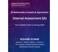 Mastering the IB Math Analysis and Approaches HL IA: The Complete Guide to Scoring 20/20 in the IB Mathematics Analysis & Approaches Higher Level ... Elevate Series: IB Mathematics AA HL)