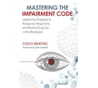 Mastering the Impairment Code: Leadership Strategies to Recognize, Respond To, and Resolve Drug Use in the Workplace