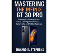 Mastering the Infinix GT 30 Pro: The Unofficial User Guide to Setup, Gaming Performance, Battery Life, and Hidden Features