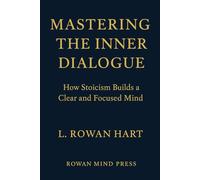 Mastering the Inner Dialogue: How Stoicism Builds a Clear and Focused Mind (The Quiet Strength Series)