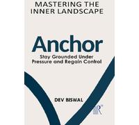 Mastering The Inner Landscape: Anchor -Stay Grounded Under Pressure and Regain Control