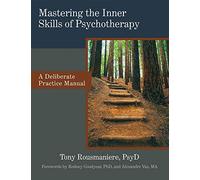 Mastering the Inner Skills of Psychotherapy: A Deliberate Practice Manual