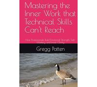 Mastering the Inner Work that Technical Skills Can't Reach: How Professionals Build Emotional Strength, Self-Mastery, and Inner Clarity