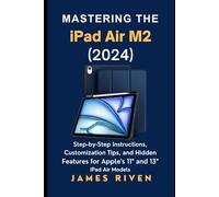 Mastering the iPad Air M2 (2024): Step-by-Step Instructions, Customization Tips, and Hidden Features for Apple’s 11" and 13" iPad Air Models (Gadgets Reviews)