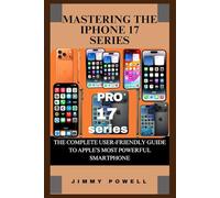 MASTERING THE IPHONE 17 SERIES: THE COMPLETE USER-FRIENDLY GUIDE TO APPLE’S MOST POWERFUL SMARTPHONE (Discover The World)
