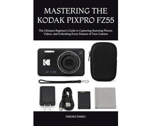MASTERING THE KODAK PIXPRO FZ55: The Ultimate Beginner’s Guide to Capturing Stunning Photos, Videos, and Unlocking Every Feature of Your Camera