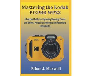 Mastering the Kodak PIXPRO WPZ2: A Practical Guide for Capturing Stunning Photos and Videos, Perfect for Beginners and Adventure Enthusiasts
