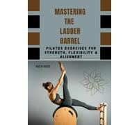 MASTERING THE LADDER BARREL: Pilates Exercises for Strength, Flexibility & Alignment