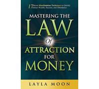 Mastering the Law of Attraction for Money: 17 Secret Manifestation Techniques to Quickly Attract Wealth, Success, and Abundance