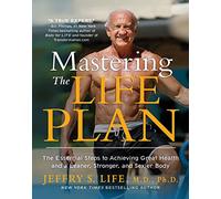 Mastering the Life Plan: The Essential Steps to Achieving Great Health and a Leaner, Stronger, and Sexier Body