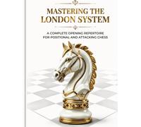Mastering the London System: A Complete Opening Repertoire for Positional and Attacking Chess (Mastering Chess Openings)