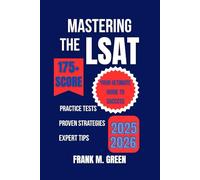 MASTERING THE LSAT: Your Ultimate Guide to Success: Proven Strategies, Practice Tests, and Expert Tips for Acing the 2025-2026 LSAT Exam